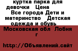 куртка парка для девочки › Цена ­ 1 500 - Все города Дети и материнство » Детская одежда и обувь   . Московская обл.,Лобня г.